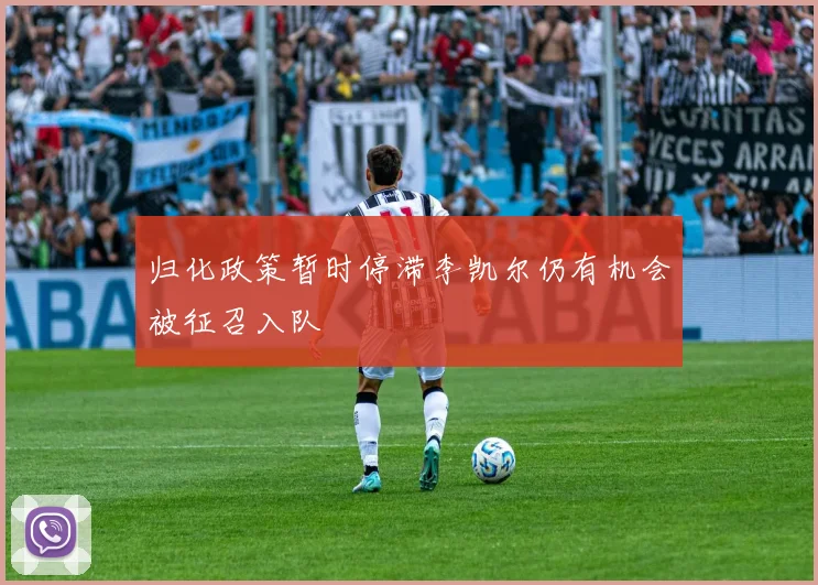 归化政策暂时停滞李凯尔仍有机会被征召入队